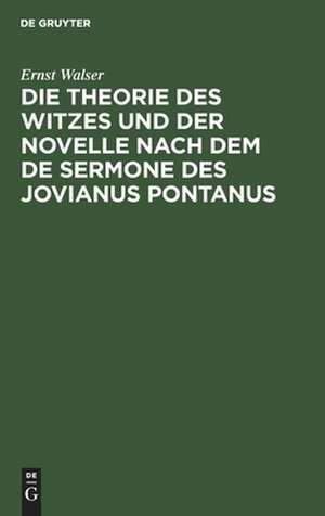 Die Theorie des Witzes und der Novelle nach dem de sermone des Jovianus Pontanus: ein gesellschaftliches Ideal vom Ende des XV. Jahrhunderts de Ernst Walser