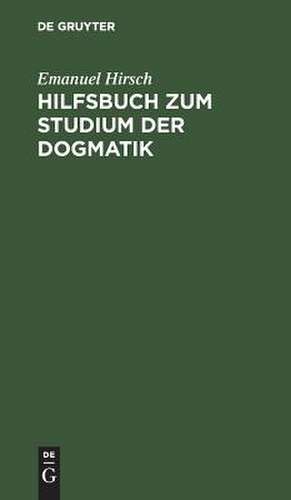 Hilfsbuch zum Studien der Dogmatik: die Dogmatik der Reformatoren und der altevangelischen Lehrer de Emanuel Hirsch