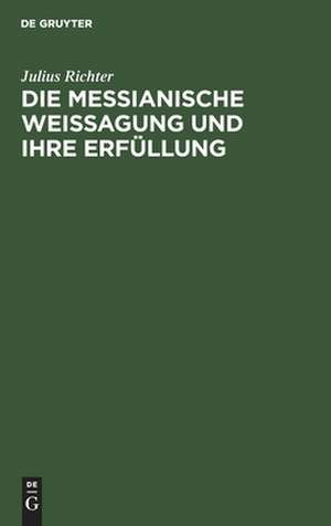 Die messianische Weissagung und ihre Erfüllung: mit besonderer Beziehung auf ihre Behandlung in der Schule de Julius Richter