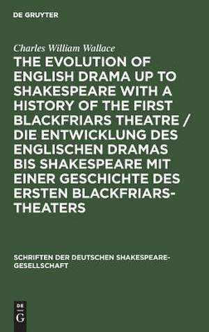 The evolution of English drama up to Shakespeare with a history of the first Blackfriars theatre: a survey based upon original records now for the first time collected and published de Charles William Wallace