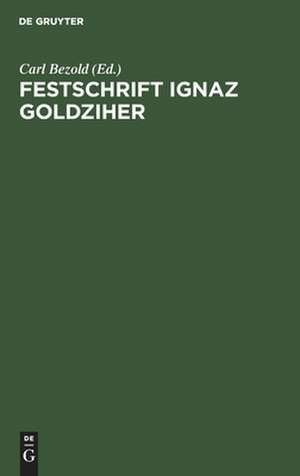 Festschrift Ignaz Goldziher: von Freunden und Verehrern gewidmet de Carl Bezold