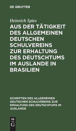 Aus der Tätigkeit des Allgemeinen Deutschen Schulvereins zur Erhaltung des Deutschtums im Auslande in Brasilien: Erfolge - Hoffnungen - Wünsche de Heinrich Spies