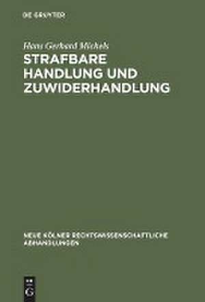 Strafbare Handlung und Zuwiderhandlung: Versuch einer materiellen Unterscheidung zwischen Kriminal- und Verwaltungsstrafrecht de Hans Gerhard Michels