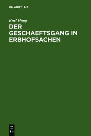 Der Geschaeftsgang in Erbhofsachen: ein Handbuch für die anerbenrechtliche Praxis mit aktenmässig durchgeführten Beispielfällen ... de Karl Hopp