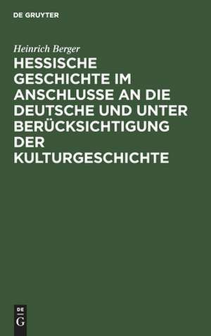 Hessische Geschichte im Anschlusse an die deutsche und unter Berücksichtigung der Kulturgeschichte: für den Schulgebrauch bearb. de Heinrich Berger