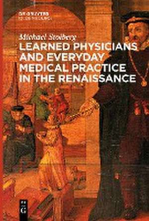 Learned Physicians and Everyday Medical Practice in the Renaissance de Michael Stolberg