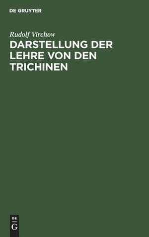 Darstellung der Lehre von den Trichinen: mit Rücksicht auf die dadurch gebotenen Vorsichtsmaßregeln ; für Laien und Ärzte de Rudolf Virchow