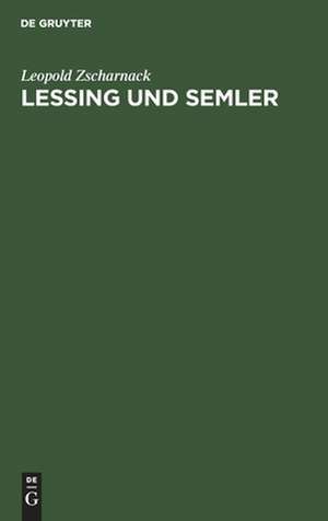 Lessing und Semler: ein Beitrag zur Entstehungsgeschichte des Rationalismus und der kritischen Theologie de Leopold Zscharnack