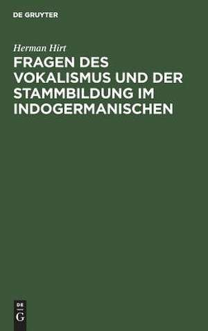 Fragen des Vokalismus und der Stammbildung im Indogermanischen de Herman Hirt