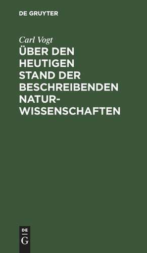 Über den heutigen Stand der beschreibenden Naturwissenschaften: Rede gehalten am 1. Mai 1847 zum Antritte des zoologischen Lehramtes an der Universität Gießen de Karl Vogt