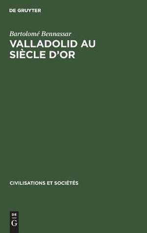 Valladolid au siècle d'or: une ville de Castille et sa campagne au XVIe siècle de Bartolomé Bennassar