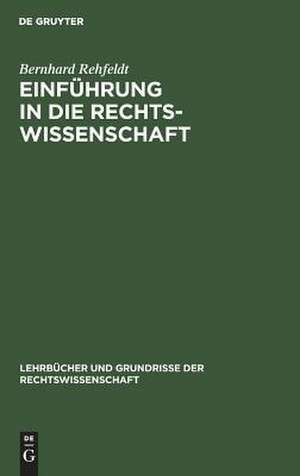 EINFÜHRUNG IN DIE RECHTSWISSESCHAFT: GRUNDFRAGEN, GRUNDGEDANKEN U. ZUSAMMENHÄNGE 2., ERG. AUFL (LEHRBÜCHER UND GRUNDRISSE DER RECHTSWISSENSCHAFT; 9) de BERNHARD REHFELDT