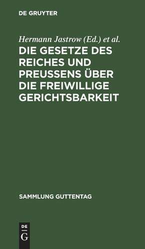 Die Gesetze des Reiches und Preußens über die freiwillige Gerichtsbarkeit: Text-Ausgabe mit Einleitung, Anmerkungen und Sachregister de Hermann [Begr.] Jastrow