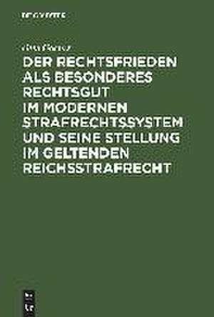 Der Rechtsfrieden als besonderes Rechtsgut im modernen Strafrechtssystem und seine Stellung im geltenden Reichsstrafrecht de Otto Goehrs