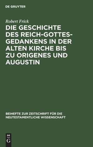 Die Geschichte des Reich-Gottes-Gedankens in der alten Kirche bis zu Origenes und Augustin de Robert Frick