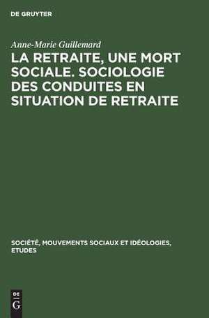 La retraite, une mort sociale. Sociologie des conduites en situation de retraite de Anne-Marie Guillemard