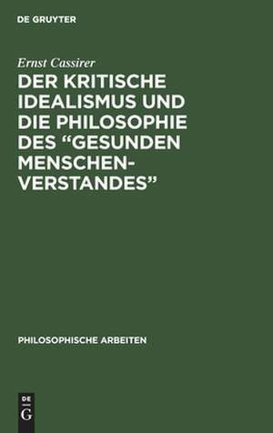 Der kritische Idealismus und die Philosophie des "gesunden Menschenverstandes" de Ernst Cassirer