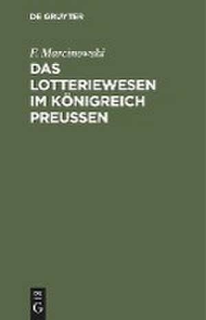 Das Lotteriewesen im Königreich Preußen de F. Marcinowski