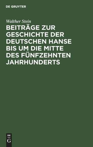 Beiträge zur Geschichte der deutschen Hanse bis um die Mitte des fünfzehnten Jahrhunderts de Walther Stein