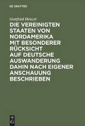 Die Vereinigten Staaten von Nordamerika mit besonderer Rücksicht auf deutsche Auswanderung dahin nach eigener Anschauung beschrieben de Gottfried Menzel