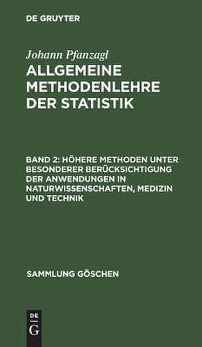 Höhere Methoden unter besonderer Berücksichtigung der Anwendungen in Naturwissenschaften, Medizin und Technik: aus: Allgemeine Methodenlehre der Statistik, 2 de Johann Pfanzagl