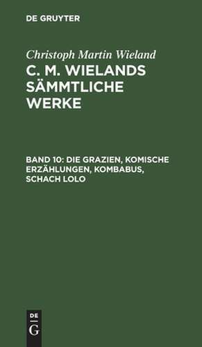 Die Grazien, Komische Erzählungen, Kombabus, Schach Lolo: aus: [Sämmtliche Werke ] C. M. Wielands Sämmtliche Werke, Bd. 10 de Christoph Martin Wieland