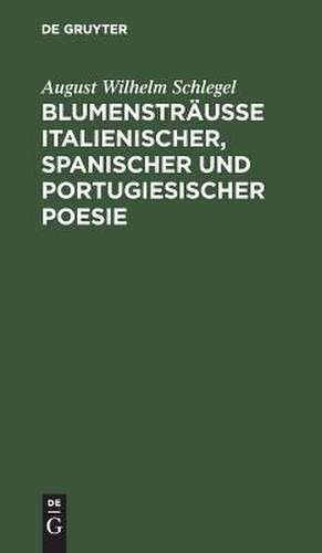 Sumensträusse italienischer, spanischer und portugiesischer Poesie de August Wilhelm Schlegel