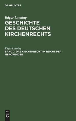 Das Kirchenrecht im Reiche der Merowinger: aus: Geschichte des deutschen Kirchenrechts, Bd. 2 de Edgar Loening