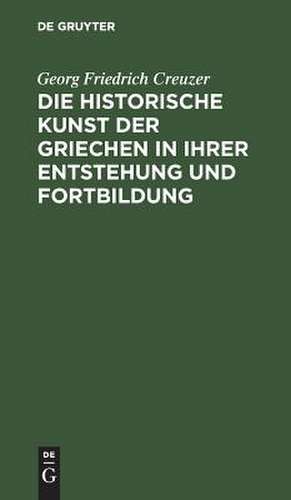 Die historische Kunst der Griechen in ihrer Entstehung und Fortbildung de Georg Friedrich Creuzer