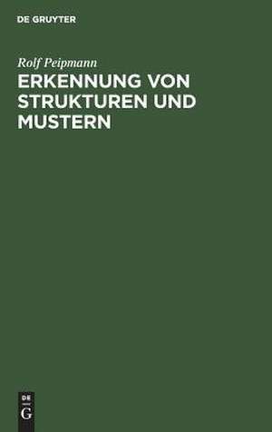 Erkennung von Strukturen und Mustern: Grundlagen u. Verfahren de Rolf Peipmann