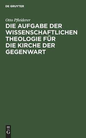 Die Aufgabe der wissenschaftlichen Theologie für die Kirche der Gegenwart: Populärer Vortrag de Otto Pfleiderer