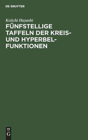 Fünfstellige Tafeln der Kreis- und Hyperbelfunktionen sowie der Funktionen ex und e-x mit den natürlichen Zahlen als Argument de Keiichi Hayashi