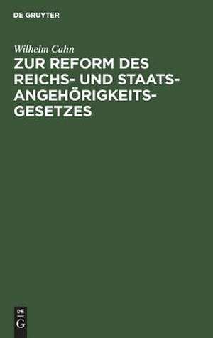 Zur Reform des Reichs- und Staatsangehörigkeitsgesetzes de Wilhelm Cahn