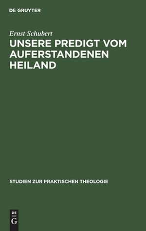 Unsere Predigt vom auferstandenen Heiland: Streiflichter und Richtlinien de Ernst Schubert