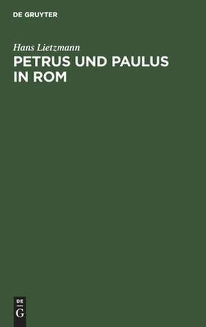 Petrus und Paulus in Rom: liturgische und archäologische Studien ; mit sechs Plänen de Hans Lietzmann