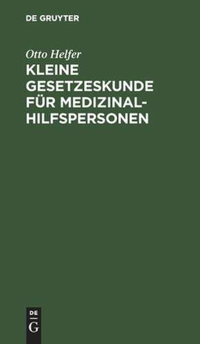 Kleine Gesetzeskunde für Medizinalhilfspersonen. Krankenschwestern, Krankenpfleger, Kinderkrankenschwestern, Krankenpflegehelferinnen, Krankenpflegehelfer, Med.-Techn. Assistentinnen, Krankengymnasten, Masseure, Masseure u. med. Bademeister u. andere... de Otto Helfer