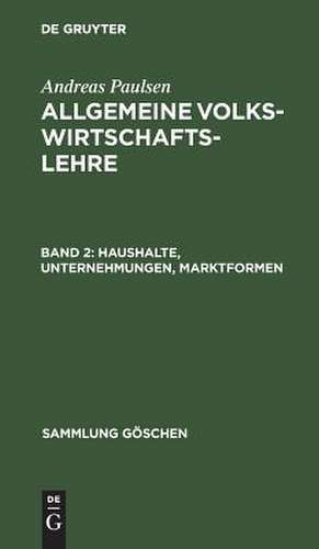 Haushalte, Unternehmungen, Marktformen: aus: Allgemeine Volkswirtschaftslehre, 2 de Andreas Paulsen