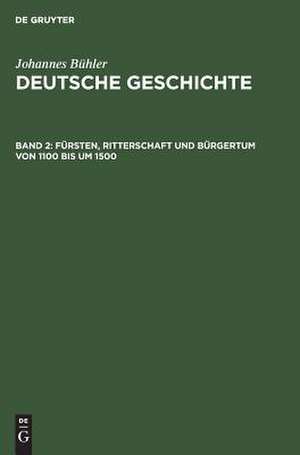 Fürsten, Ritterschaft und Bürgertum von 1100 bis um 1500: aus: Deutsche Geschichte, Bd. 2 de Johannes Bühler