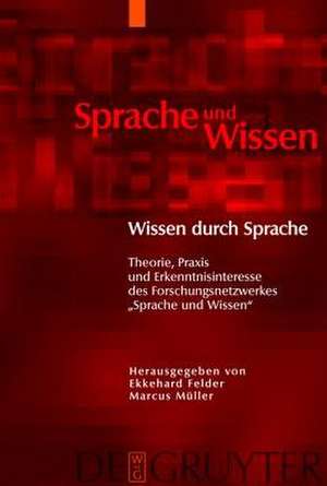 Wissen durch Sprache: Theorie, Praxis und Erkenntnisinteresse des Forschungsnetzwerkes "Sprache und Wissen" de Ekkehard Felder