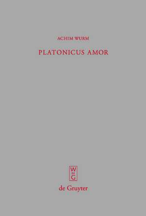 Platonicus amor: Lesarten der Liebe bei Platon, Plotin und Ficino de Achim Wurm