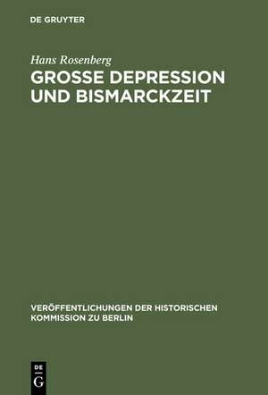 Grosse Depression und Bismarckzeit: Wirtschaftsablauf, Gesellschaft und Politik in Mitteleuropa de Hans Rosenberg