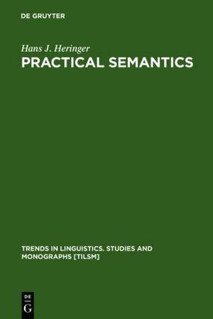 Practical Semantics: A Study in the Rules of Speech and Action de Hans J Heringer