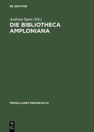 Die Bibliotheca Amploniana: Ihre Bedeutung im Spannungsfeld von Aristotelismus, Nominalismus und Humanismus de Andreas Speer