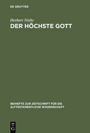 Der höchste Gott: Alttestamentlicher JHWH-Glaube im Kontext syrisch-kanaanäischer Religion des 1. Jahrtausends v. Chr. de Herbert Niehr