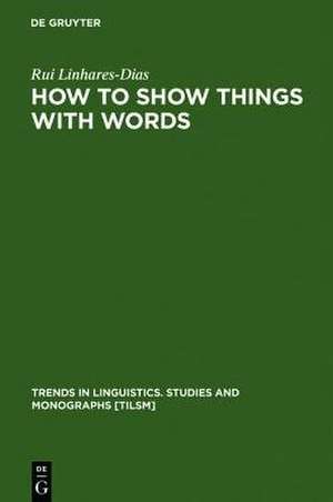 How to Show Things with Words: A Study on Logic, Language and Literature de Rui Linhares-Dias