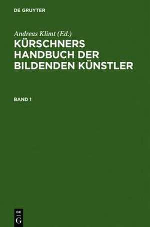 Kürschners Handbuch der Bildenden Künstler: Deutschland, Österreich, Schweiz de Andreas Klimt