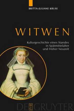 Witwen: Kulturgeschichte eines Standes in Spätmittelalter und Früher Neuzeit de Britta-Juliane Kruse