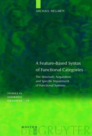 A Feature-Based Syntax of Functional Categories: The Structure, Acquisition and Specific Impairment of Functional Systems de Michael Hegarty