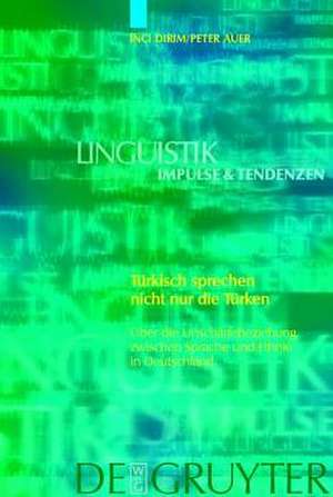 Türkisch sprechen nicht nur die Türken: Über die Unschärfebeziehung zwischen Sprache und Ethnie in Deutschland de Inci Dirim