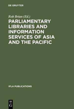 Parliamentary Libraries and Information Services of Asia and the Pacific: Papers prepared for the 62nd IFLA Conference Beijing, China August 25-31, 1996 de Rob Brian